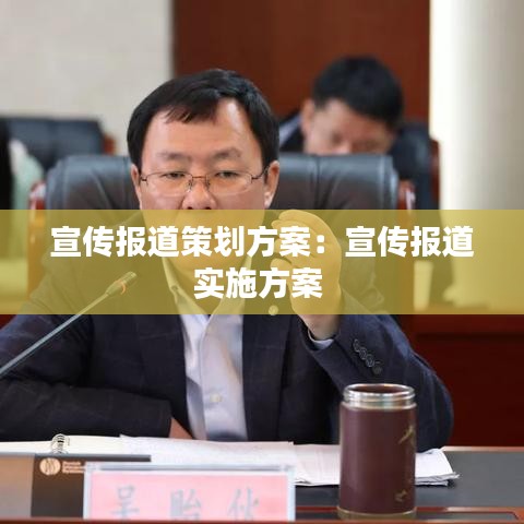 宣传报道策划方案：宣传报道实施方案 