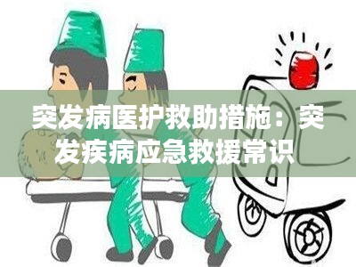 突发病医护救助措施：突发疾病应急救援常识 