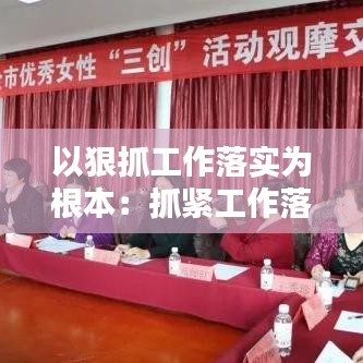 以狠抓工作落实为根本：抓紧工作落实 