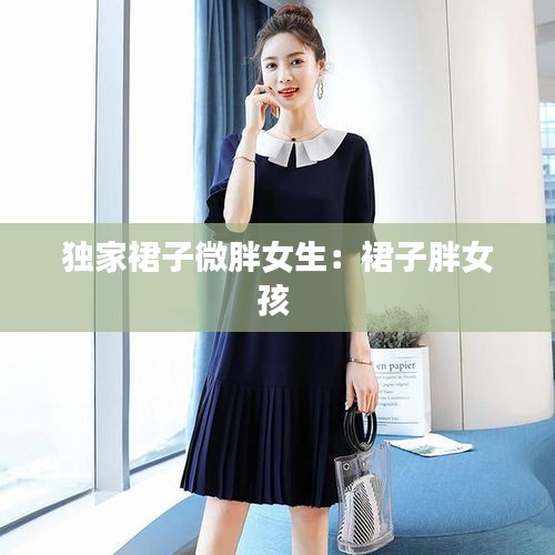 独家裙子微胖女生：裙子胖女孩 
