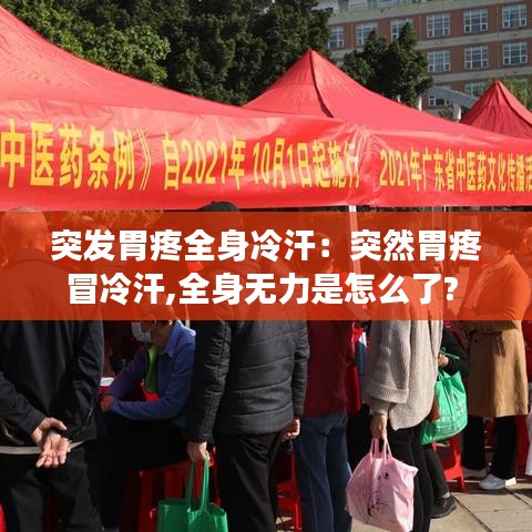 突发胃疼全身冷汗：突然胃疼冒冷汗,全身无力是怎么了? 