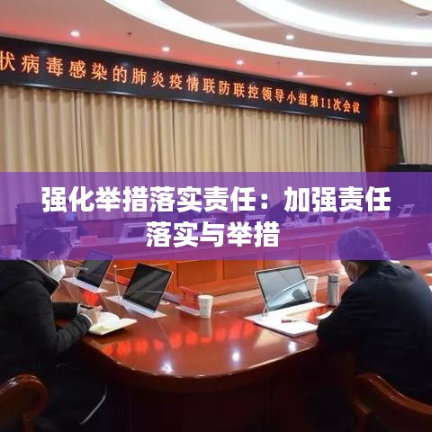 强化举措落实责任：加强责任落实与举措 