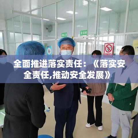 全面推进落实责任：《落实安全责任,推动安全发展》 