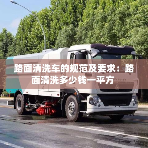 路面清洗车的规范及要求：路面清洗多少钱一平方 