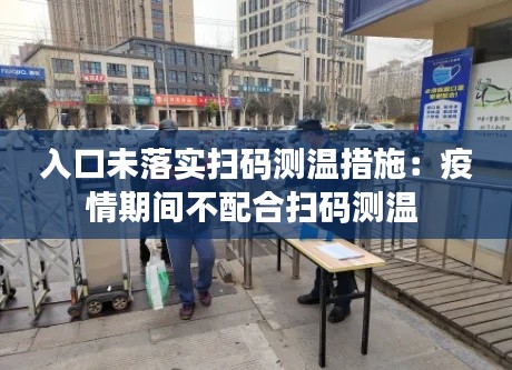 入口未落实扫码测温措施：疫情期间不配合扫码测温 