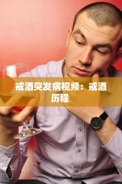 戒酒突发病视频：戒酒历程 