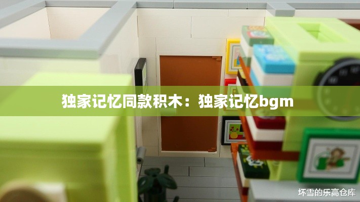 独家记忆同款积木：独家记忆bgm 