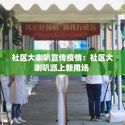 社区大喇叭宣传疫情：社区大喇叭派上新用场 