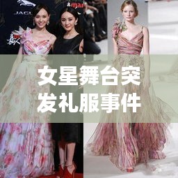 女星舞台突发礼服事件：女星 礼服 