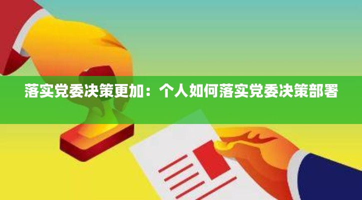 落实党委决策更加：个人如何落实党委决策部署 