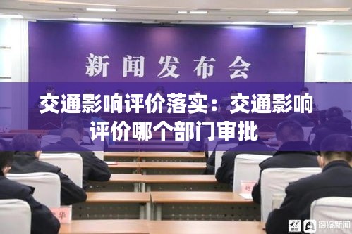 交通影响评价落实：交通影响评价哪个部门审批 