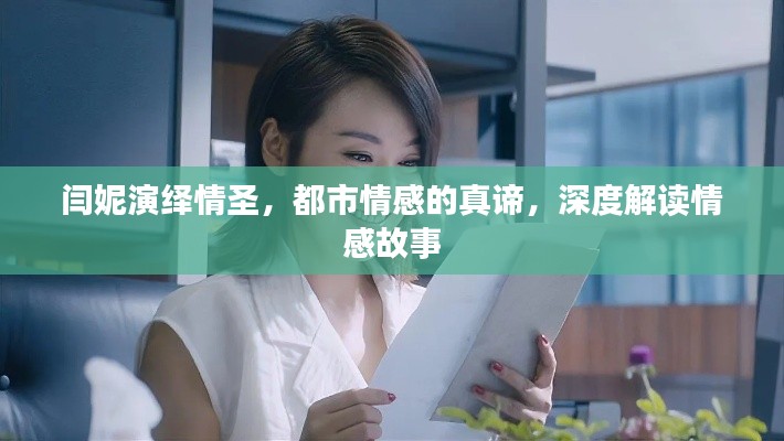闫妮演绎情圣，都市情感的真谛，深度解读情感故事