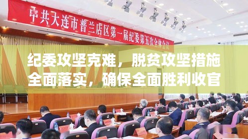 纪委攻坚克难，脱贫攻坚措施全面落实，确保全面胜利收官