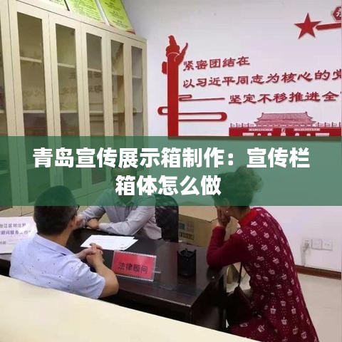 青岛宣传展示箱制作：宣传栏箱体怎么做 