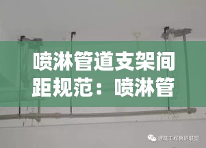 喷淋管道支架间距规范：喷淋管道支架安装间距 