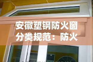 安徽塑钢防火窗分类规范：防火塑钢窗构造 