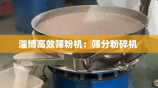 淄博高效筛粉机：筛分粉碎机 