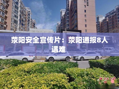 荥阳安全宣传片：荥阳通报8人遇难 