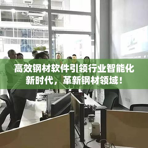 高效钢材软件引领行业智能化新时代，革新钢材领域！