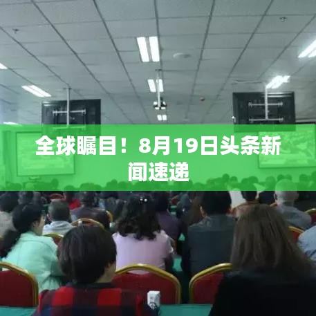全球瞩目！8月19日头条新闻速递