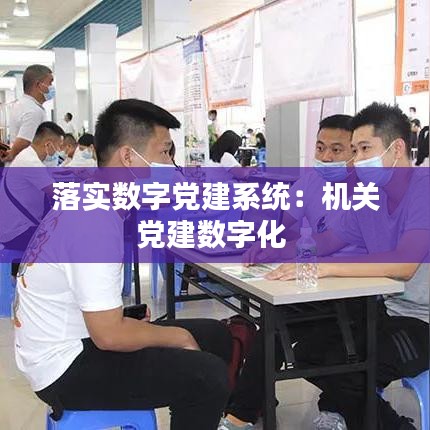 落实数字党建系统：机关党建数字化 