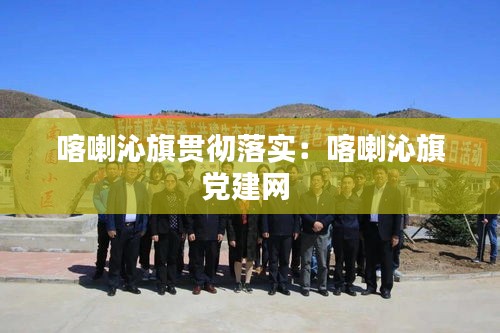 喀喇沁旗贯彻落实：喀喇沁旗党建网 