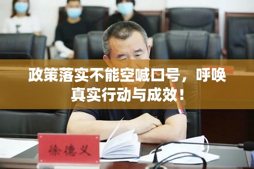 政策落实不能空喊口号，呼唤真实行动与成效！