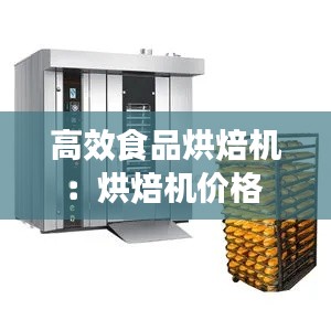 高效食品烘焙机：烘焙机价格 
