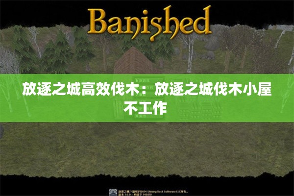 放逐之城高效伐木：放逐之城伐木小屋不工作 