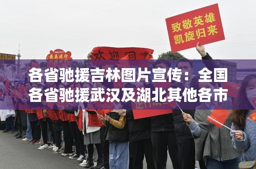 各省驰援吉林图片宣传：全国各省驰援武汉及湖北其他各市资料 