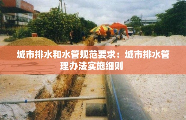 城市排水和水管规范要求：城市排水管理办法实施细则 