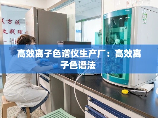 高效离子色谱仪生产厂：高效离子色谱法 