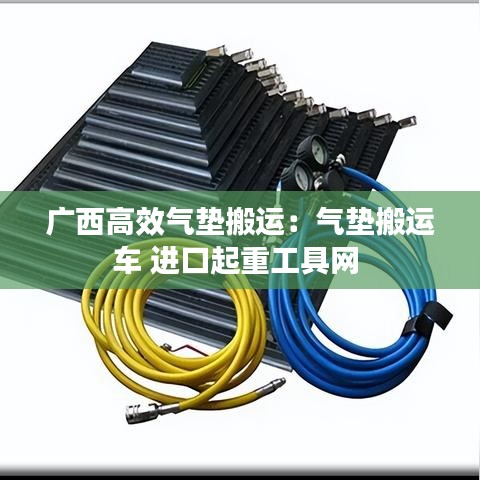 广西高效气垫搬运：气垫搬运车 进口起重工具网 