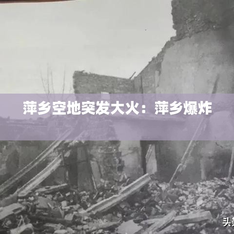 萍乡空地突发大火：萍乡爆炸 