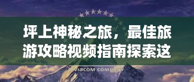 坪上神秘之旅，最佳旅游攻略视频指南探索这片土地的秘密