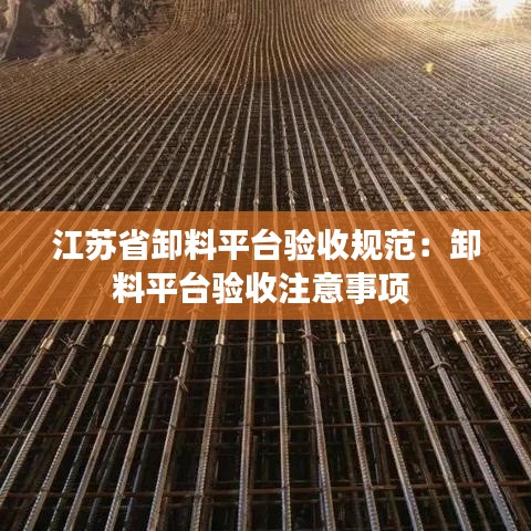江苏省卸料平台验收规范：卸料平台验收注意事项 