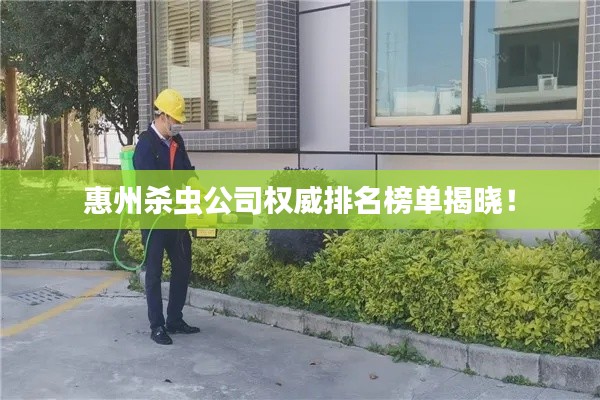惠州杀虫公司权威排名榜单揭晓！
