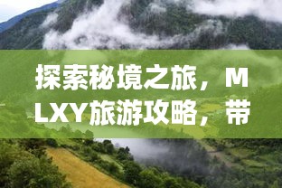 探索秘境之旅，MLXY旅游攻略，带你发现未知之美