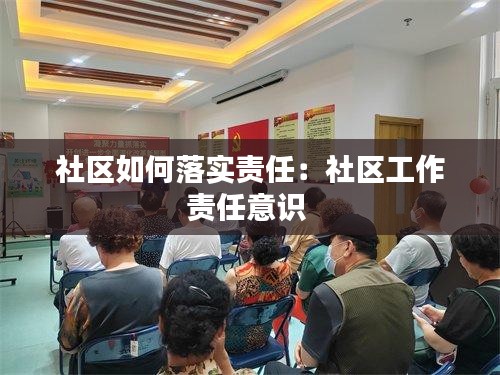 社区如何落实责任：社区工作责任意识 