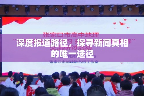 深度报道路径，探寻新闻真相的唯一途径