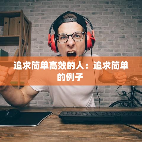 追求简单高效的人：追求简单的例子 