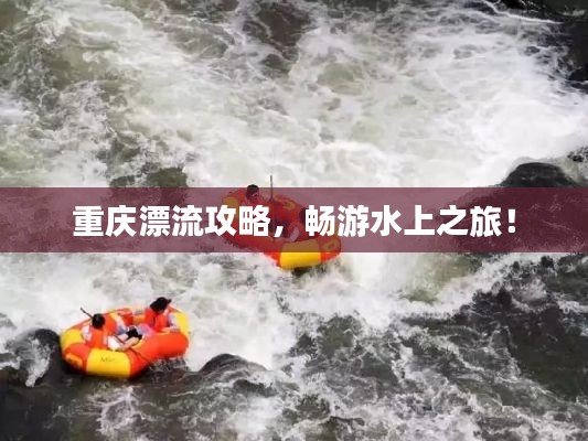 重庆漂流攻略，畅游水上之旅！