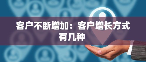 客户不断增加：客户增长方式有几种 