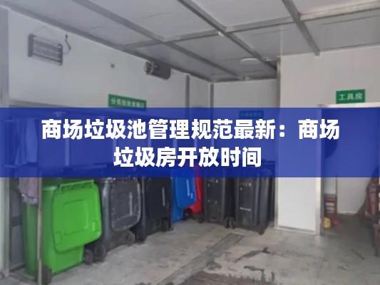 商场垃圾池管理规范最新：商场垃圾房开放时间 