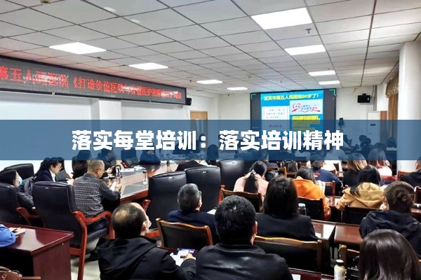 落实每堂培训：落实培训精神 