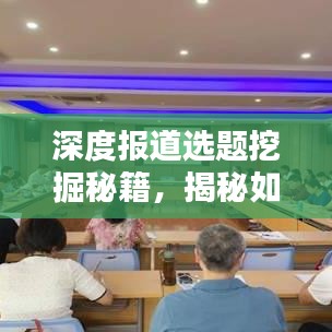 深度报道选题挖掘秘籍，揭秘如何精准捕捉热点话题！