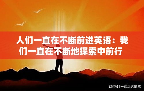 人们一直在不断前进英语：我们一直在不断地探索中前行 