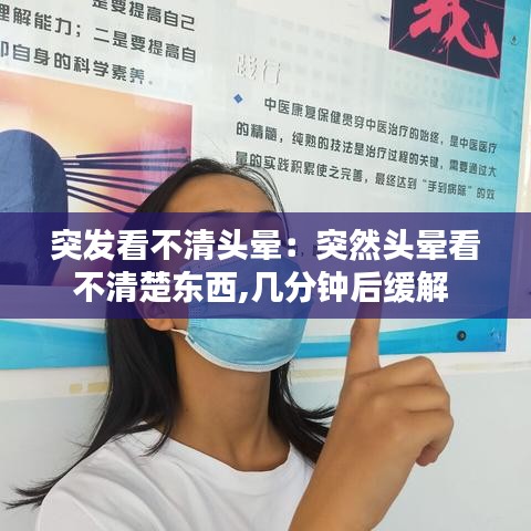 突发看不清头晕：突然头晕看不清楚东西,几分钟后缓解 