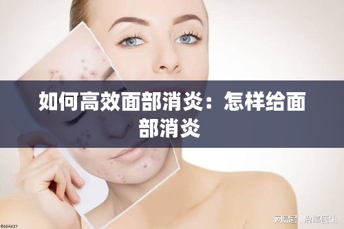 如何高效面部消炎：怎样给面部消炎 