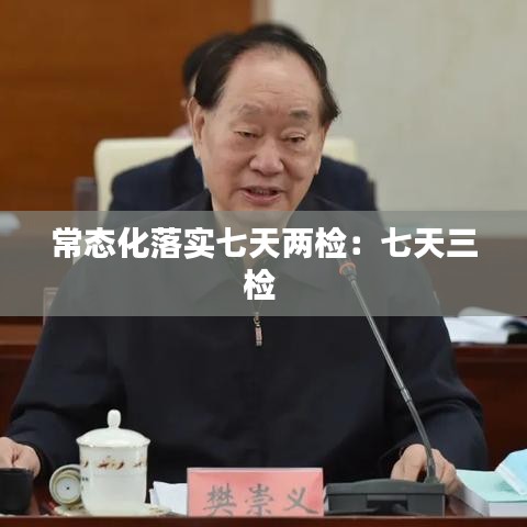 常态化落实七天两检：七天三检 